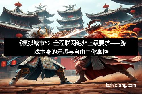 《模拟城市5》全程联网绝非上级要求——游戏本身的乐趣与自由由你掌控